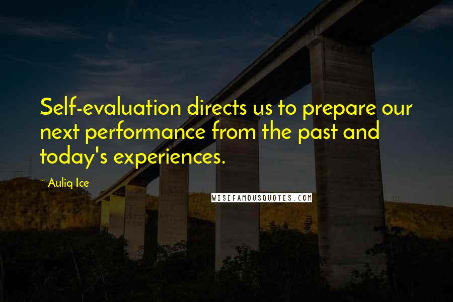 Auliq Ice Quotes: Self-evaluation directs us to prepare our next performance from the past and today's experiences.