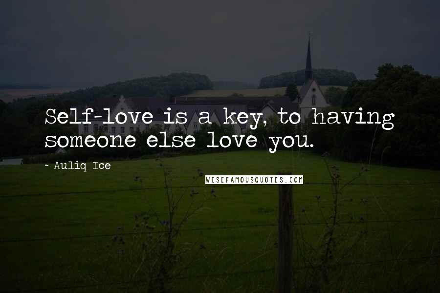 Auliq Ice Quotes: Self-love is a key, to having someone else love you.