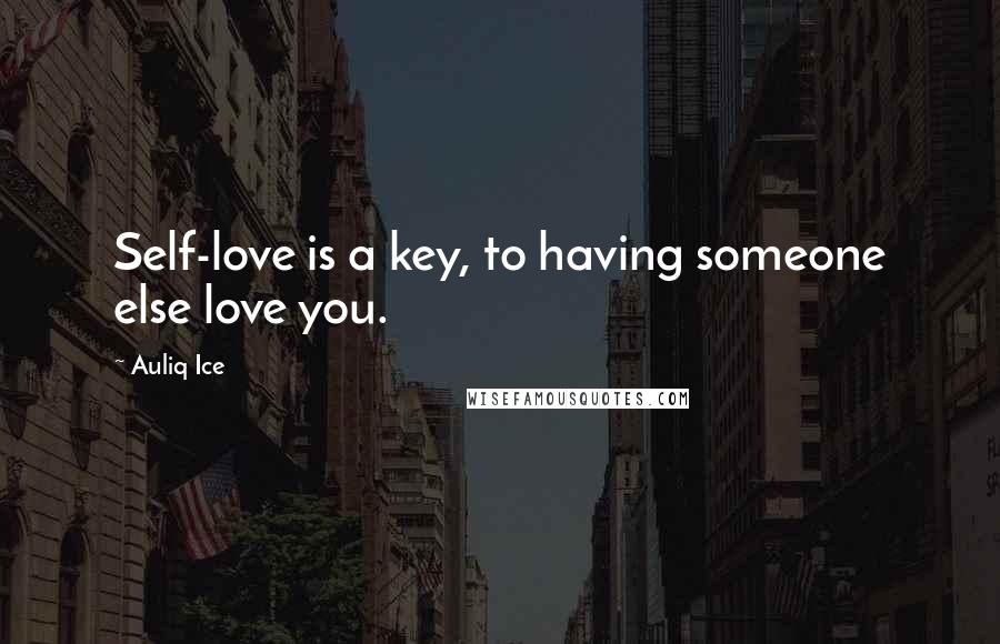 Auliq Ice Quotes: Self-love is a key, to having someone else love you.