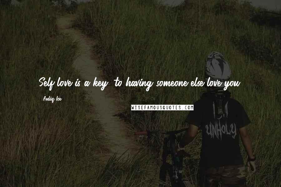 Auliq Ice Quotes: Self-love is a key, to having someone else love you.