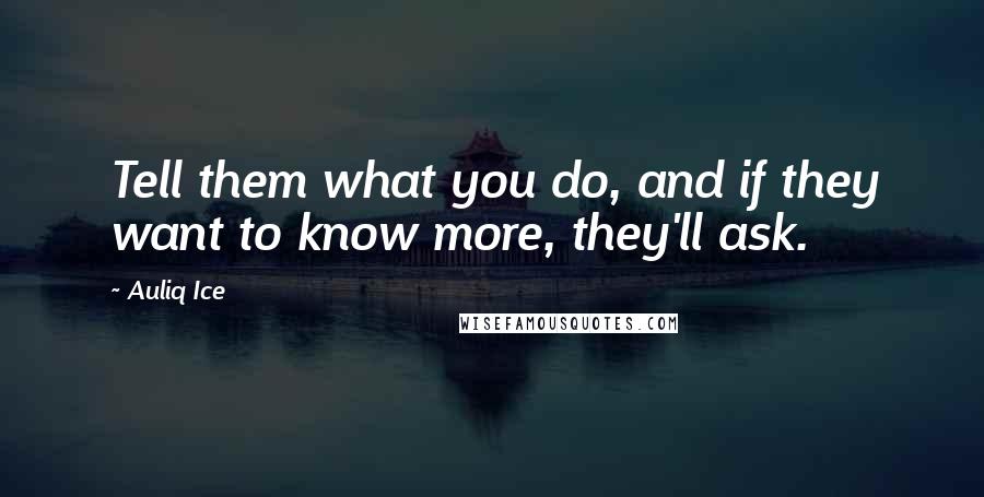Auliq Ice Quotes: Tell them what you do, and if they want to know more, they'll ask.