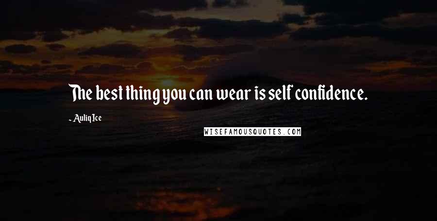 Auliq Ice Quotes: The best thing you can wear is self confidence.