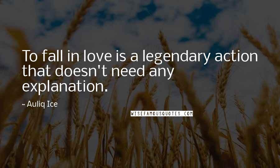 Auliq Ice Quotes: To fall in love is a legendary action that doesn't need any explanation.