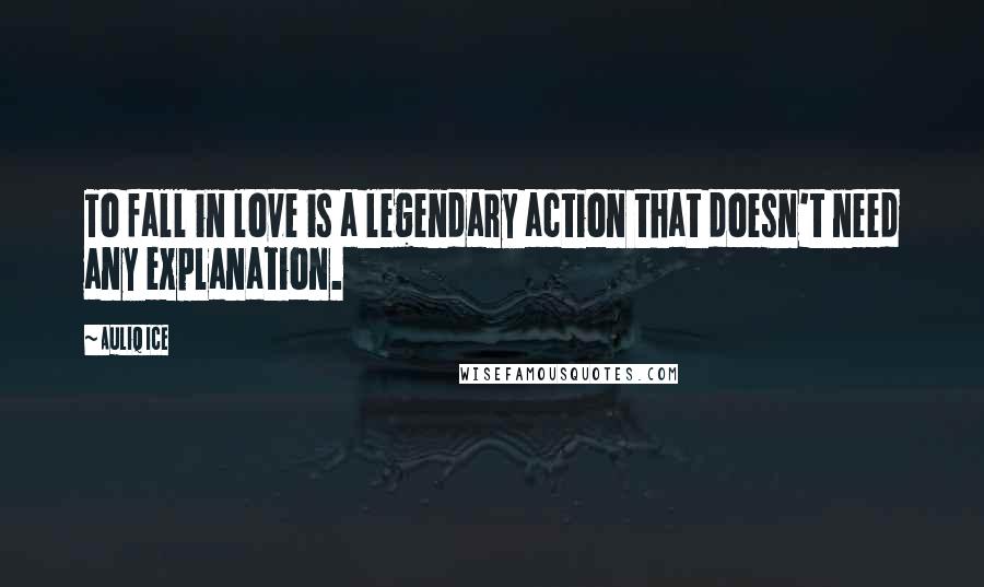 Auliq Ice Quotes: To fall in love is a legendary action that doesn't need any explanation.