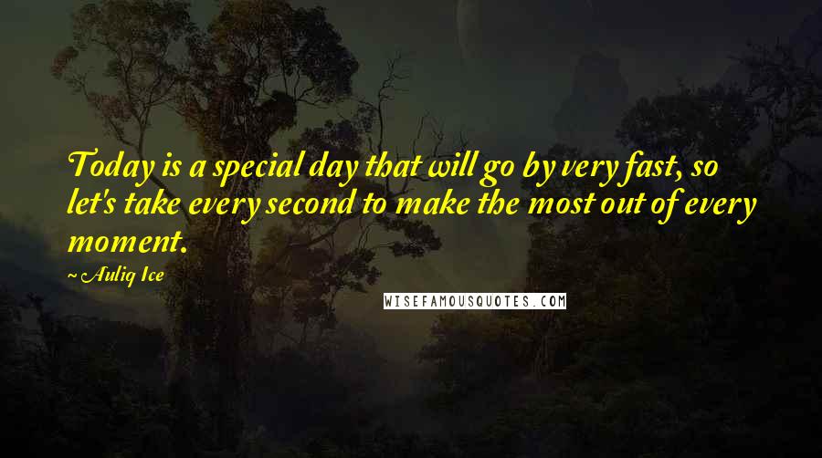 Auliq Ice Quotes: Today is a special day that will go by very fast, so let's take every second to make the most out of every moment.