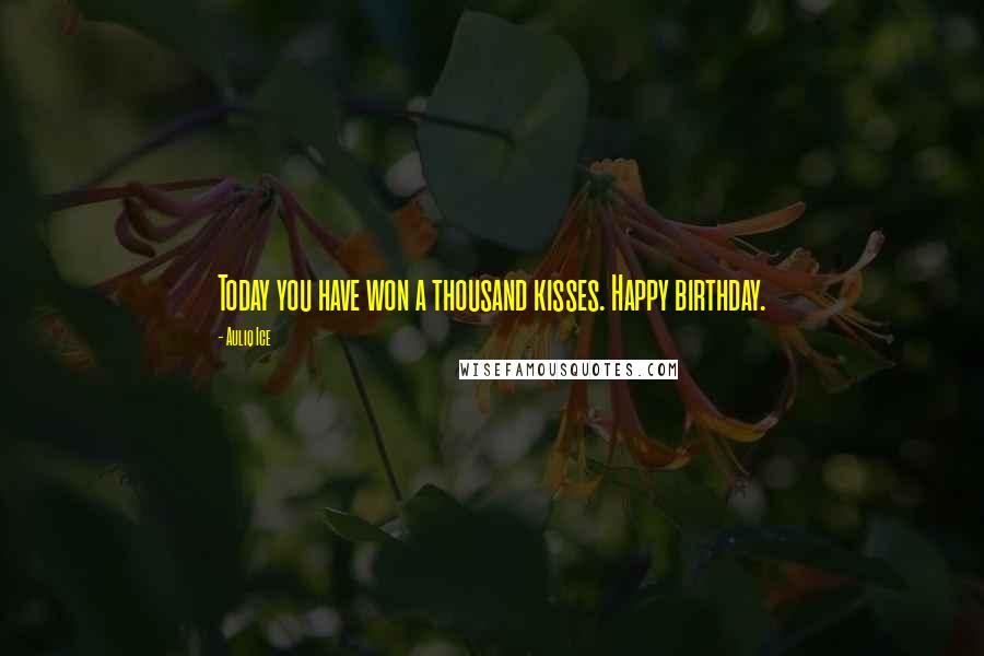 Auliq Ice Quotes: Today you have won a thousand kisses. Happy birthday.