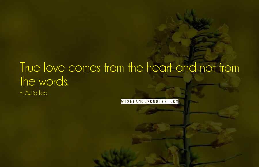 Auliq Ice Quotes: True love comes from the heart and not from the words.