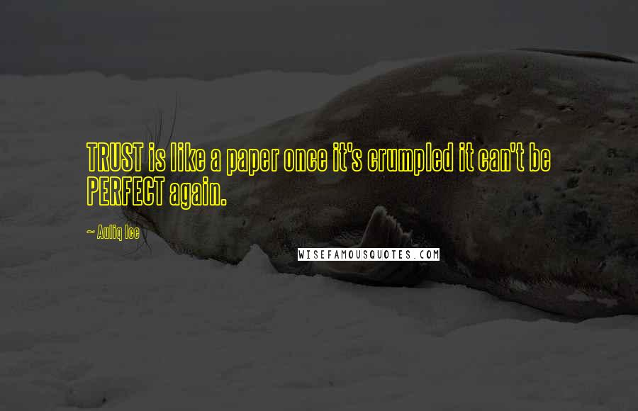 Auliq Ice Quotes: TRUST is like a paper once it's crumpled it can't be PERFECT again.