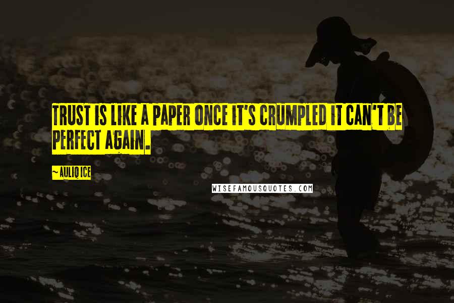 Auliq Ice Quotes: TRUST is like a paper once it's crumpled it can't be PERFECT again.