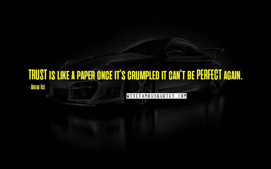 Auliq Ice Quotes: TRUST is like a paper once it's crumpled it can't be PERFECT again.