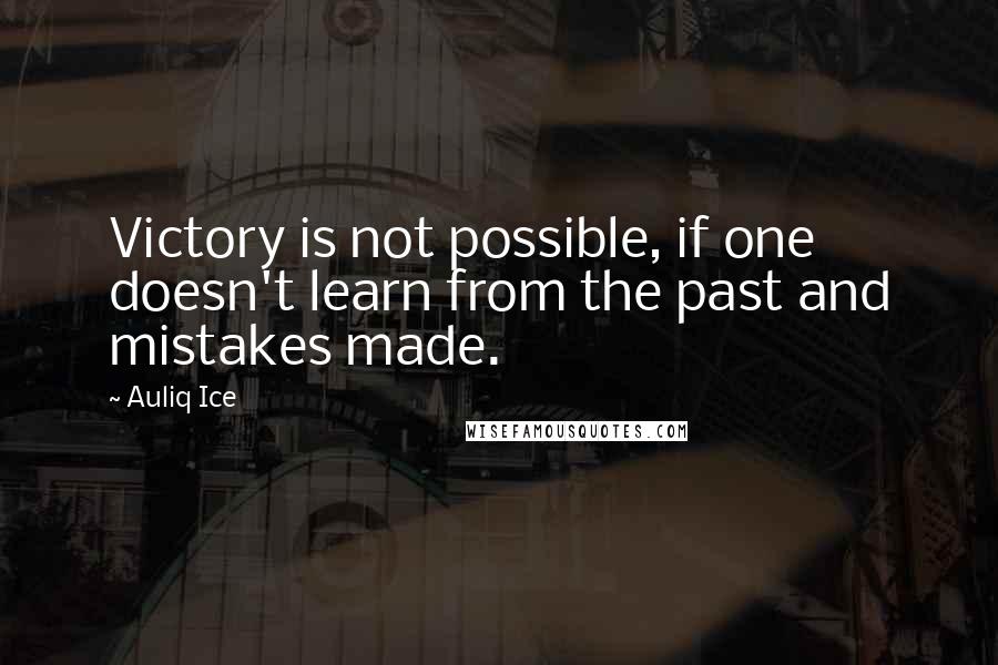 Auliq Ice Quotes: Victory is not possible, if one doesn't learn from the past and mistakes made.