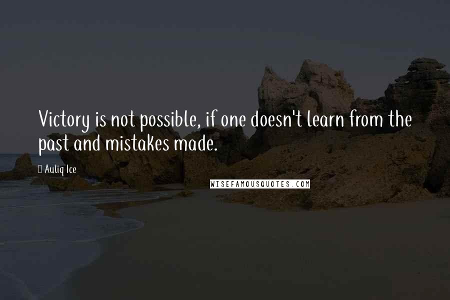 Auliq Ice Quotes: Victory is not possible, if one doesn't learn from the past and mistakes made.