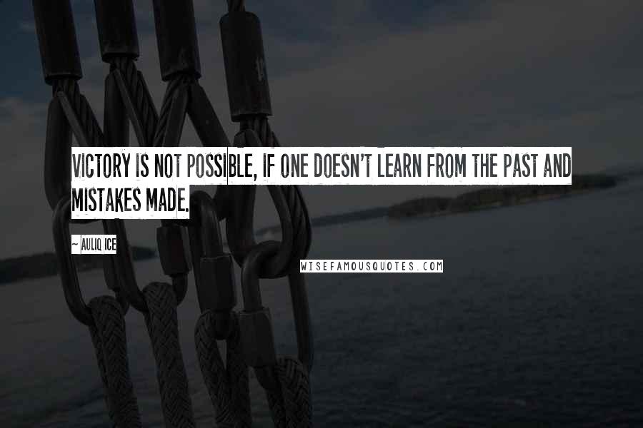 Auliq Ice Quotes: Victory is not possible, if one doesn't learn from the past and mistakes made.