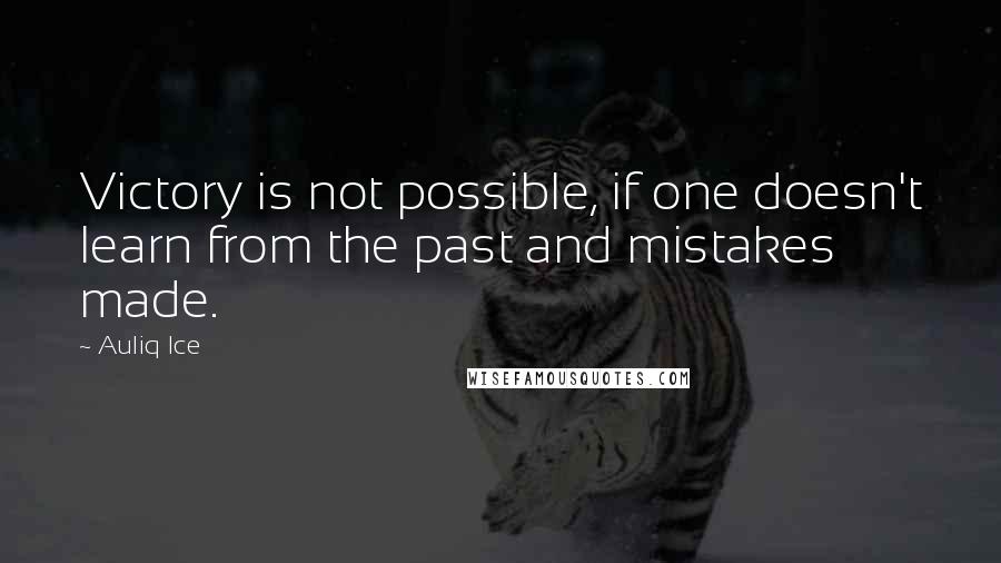 Auliq Ice Quotes: Victory is not possible, if one doesn't learn from the past and mistakes made.