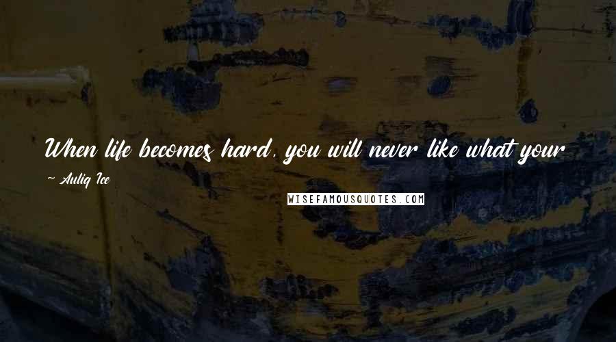 Auliq Ice Quotes: When life becomes hard, you will never like what your life is to be in the next day unless you love yourself for real.