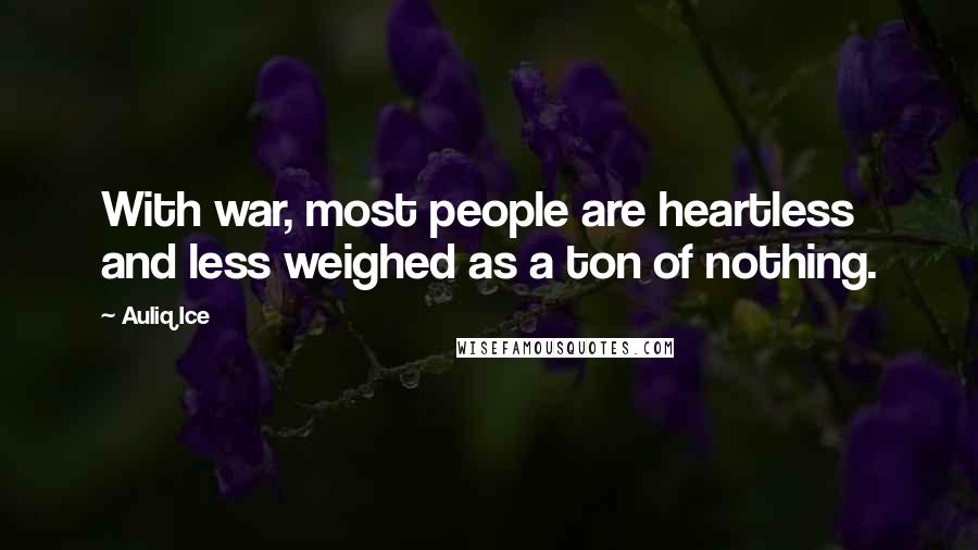 Auliq Ice Quotes: With war, most people are heartless and less weighed as a ton of nothing.