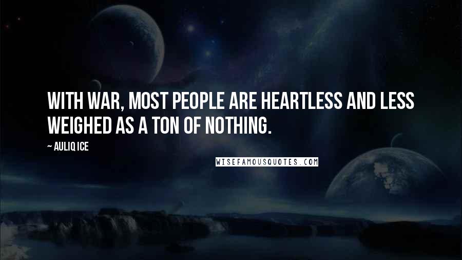 Auliq Ice Quotes: With war, most people are heartless and less weighed as a ton of nothing.