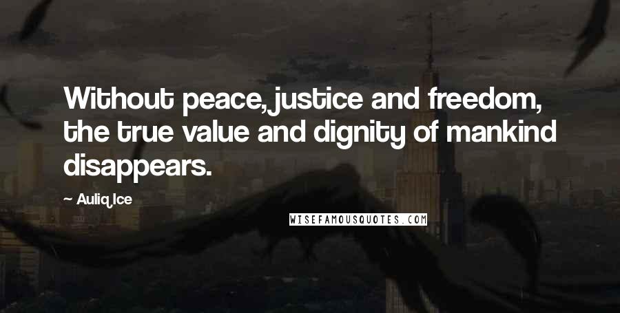 Auliq Ice Quotes: Without peace, justice and freedom, the true value and dignity of mankind disappears.