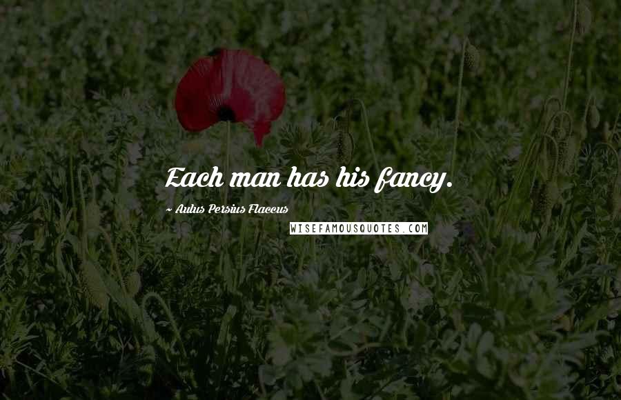 Aulus Persius Flaccus Quotes: Each man has his fancy.