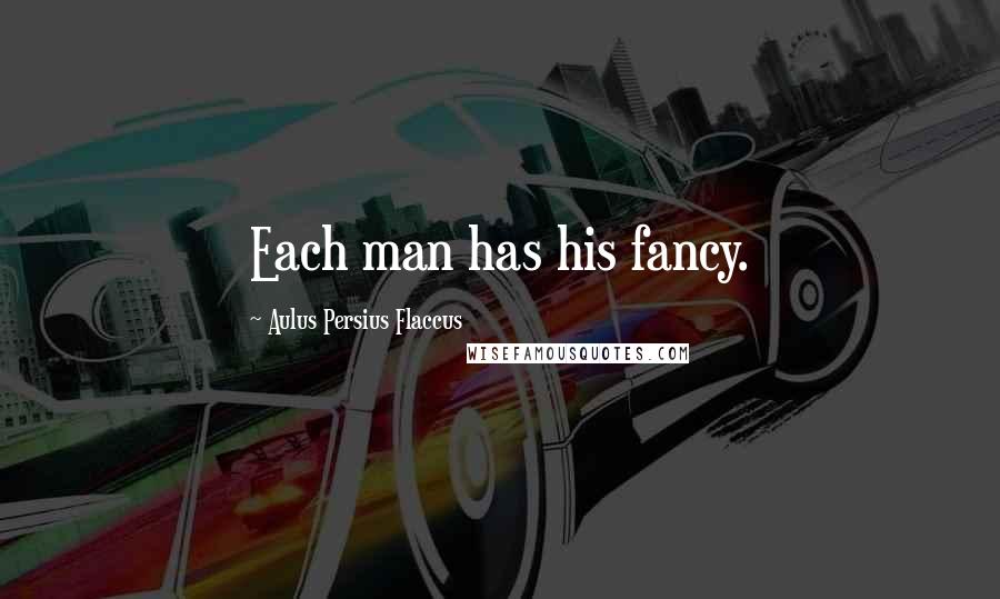 Aulus Persius Flaccus Quotes: Each man has his fancy.