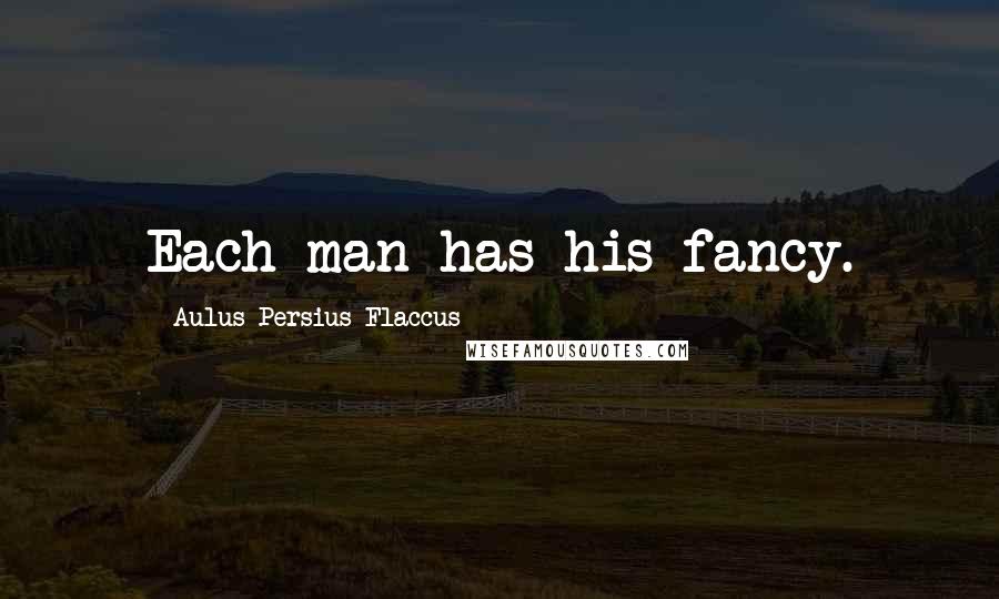 Aulus Persius Flaccus Quotes: Each man has his fancy.