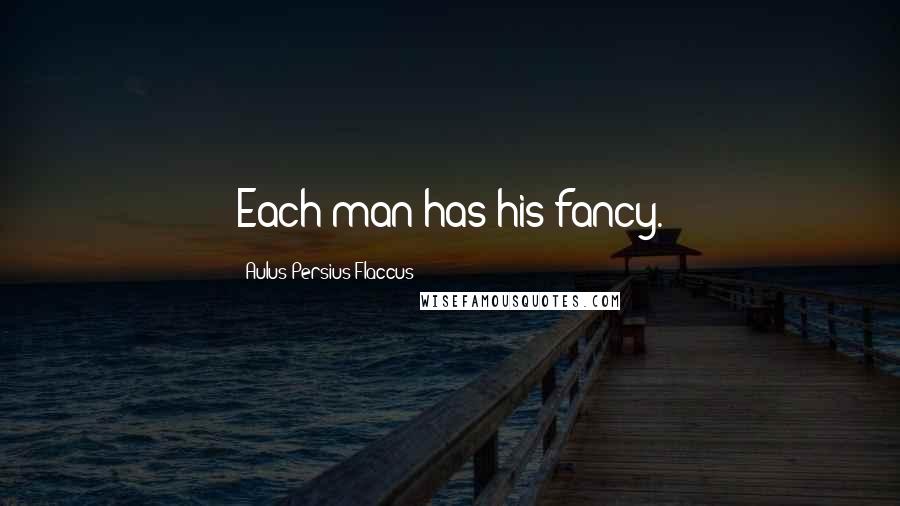 Aulus Persius Flaccus Quotes: Each man has his fancy.