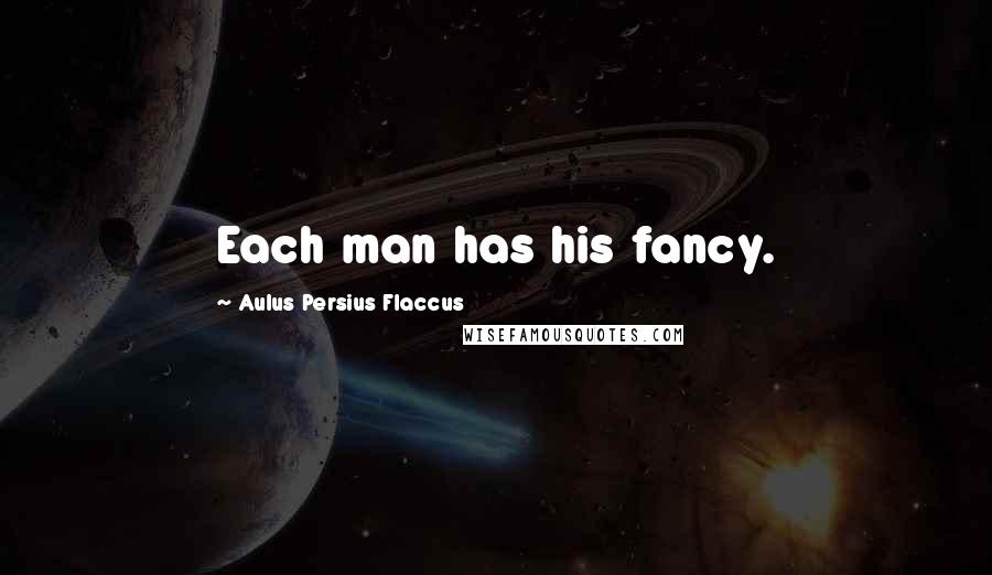 Aulus Persius Flaccus Quotes: Each man has his fancy.