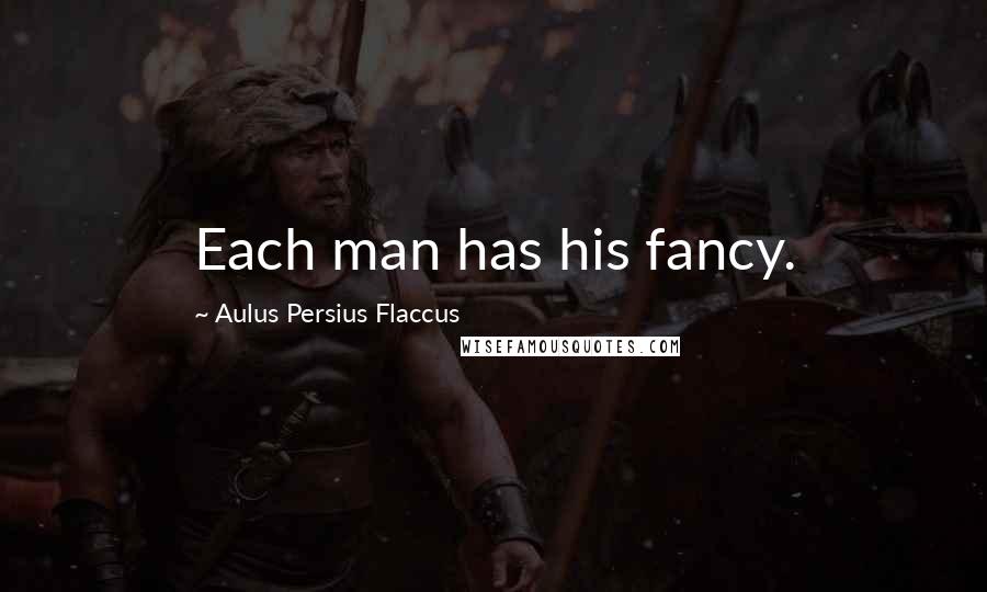 Aulus Persius Flaccus Quotes: Each man has his fancy.