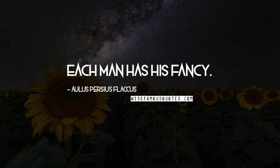 Aulus Persius Flaccus Quotes: Each man has his fancy.