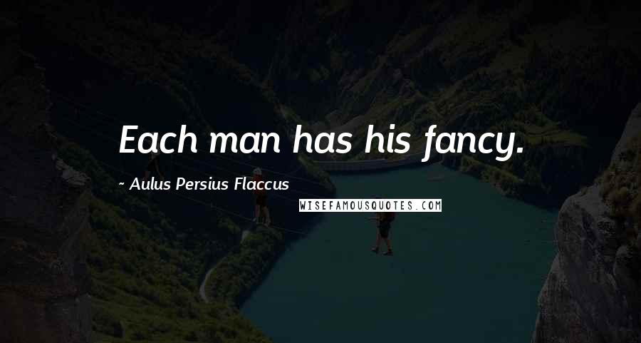 Aulus Persius Flaccus Quotes: Each man has his fancy.