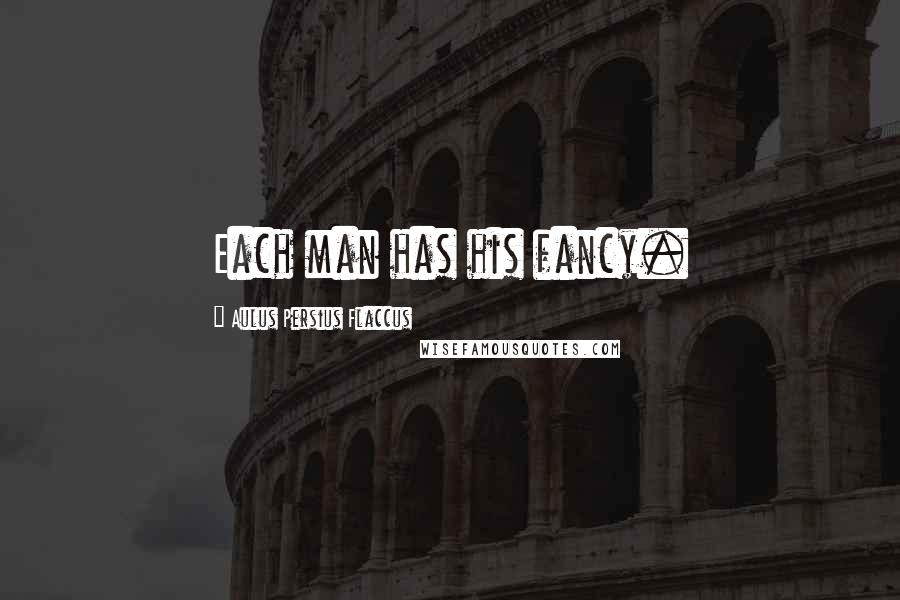 Aulus Persius Flaccus Quotes: Each man has his fancy.