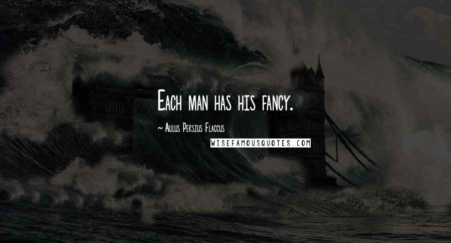 Aulus Persius Flaccus Quotes: Each man has his fancy.