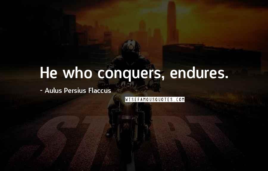 Aulus Persius Flaccus Quotes: He who conquers, endures.