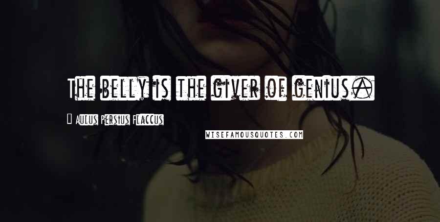 Aulus Persius Flaccus Quotes: The belly is the giver of genius.