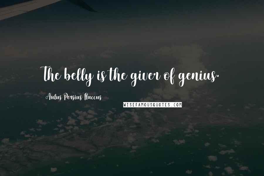 Aulus Persius Flaccus Quotes: The belly is the giver of genius.