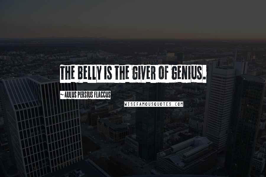 Aulus Persius Flaccus Quotes: The belly is the giver of genius.