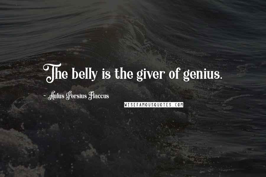 Aulus Persius Flaccus Quotes: The belly is the giver of genius.