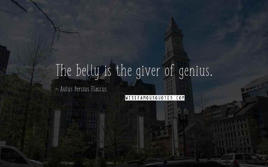 Aulus Persius Flaccus Quotes: The belly is the giver of genius.