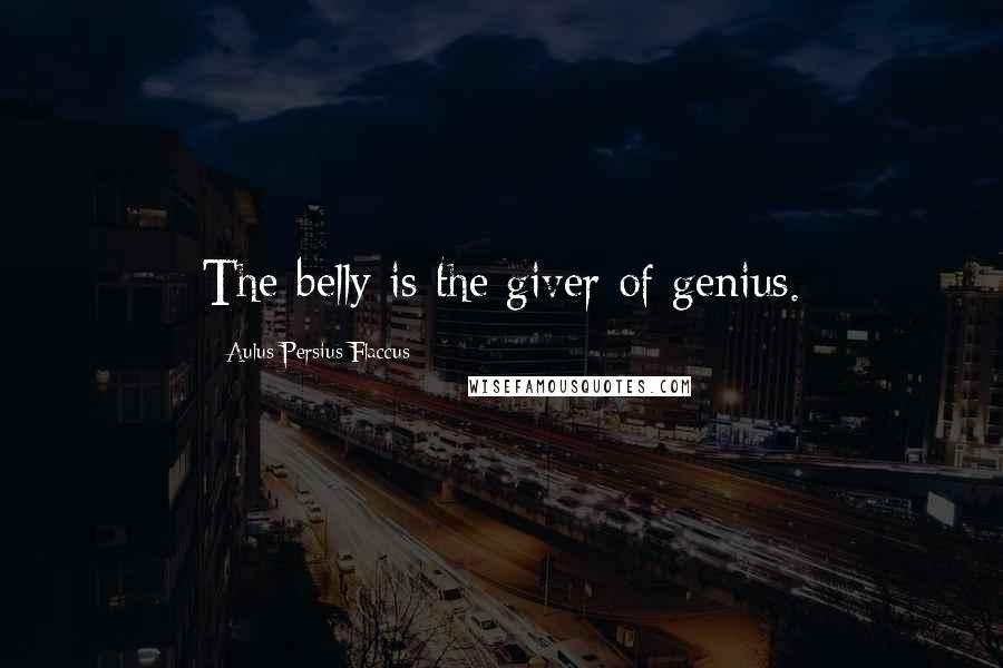 Aulus Persius Flaccus Quotes: The belly is the giver of genius.