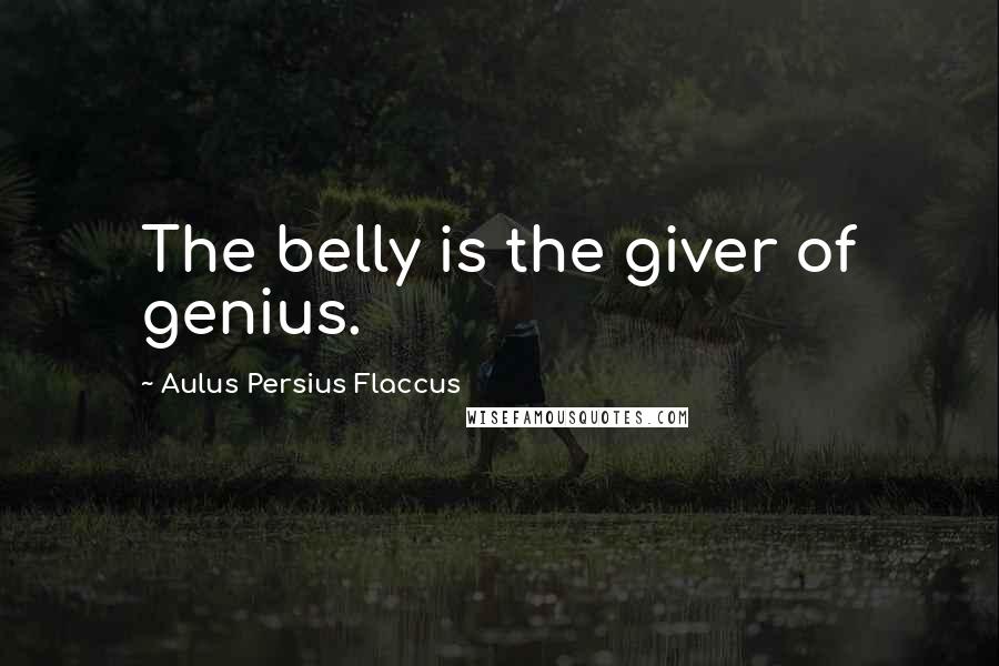 Aulus Persius Flaccus Quotes: The belly is the giver of genius.