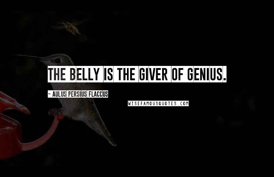 Aulus Persius Flaccus Quotes: The belly is the giver of genius.