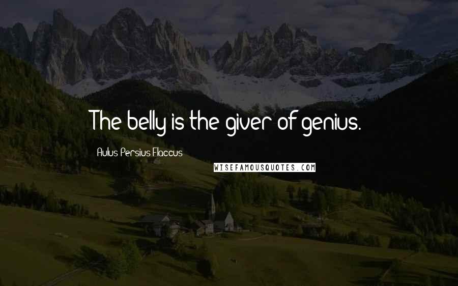 Aulus Persius Flaccus Quotes: The belly is the giver of genius.