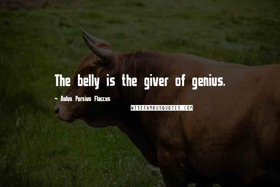 Aulus Persius Flaccus Quotes: The belly is the giver of genius.