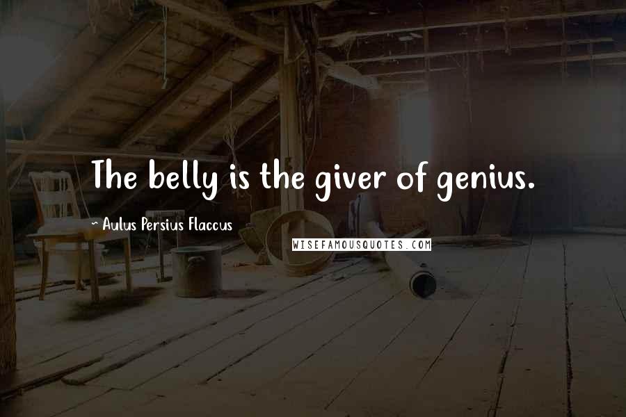 Aulus Persius Flaccus Quotes: The belly is the giver of genius.