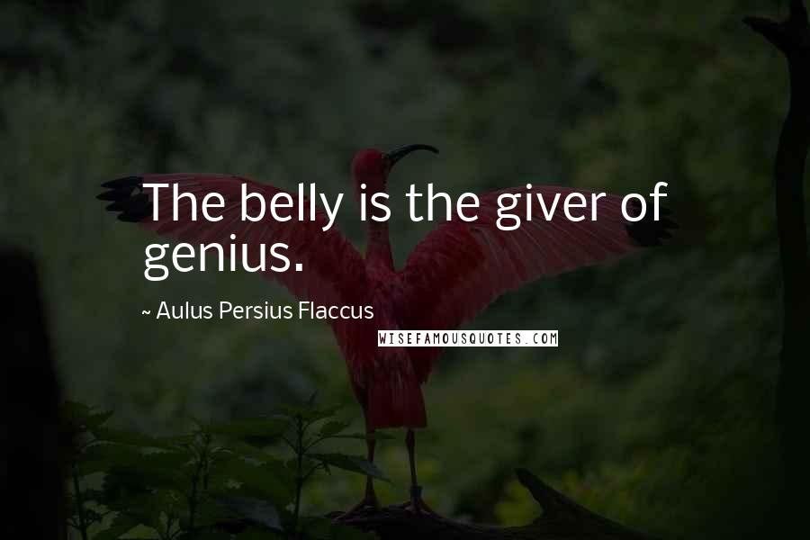 Aulus Persius Flaccus Quotes: The belly is the giver of genius.