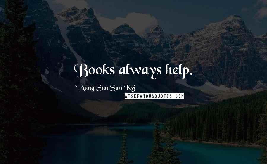 Aung San Suu Kyi Quotes: Books always help.