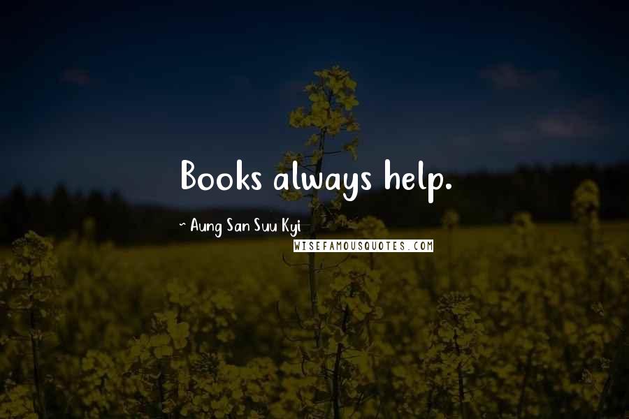 Aung San Suu Kyi Quotes: Books always help.