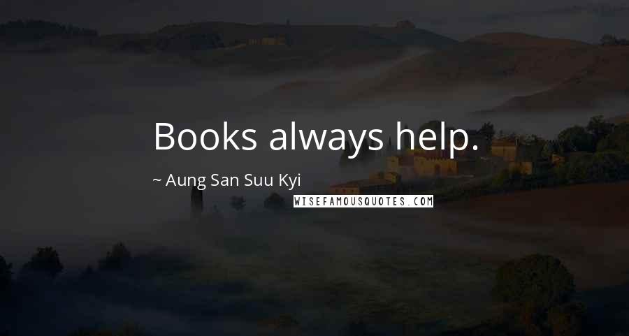 Aung San Suu Kyi Quotes: Books always help.