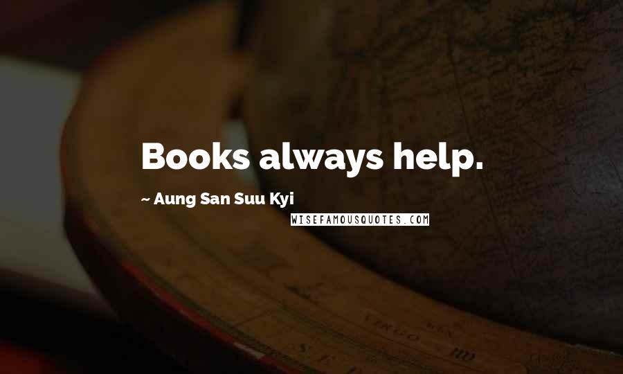 Aung San Suu Kyi Quotes: Books always help.