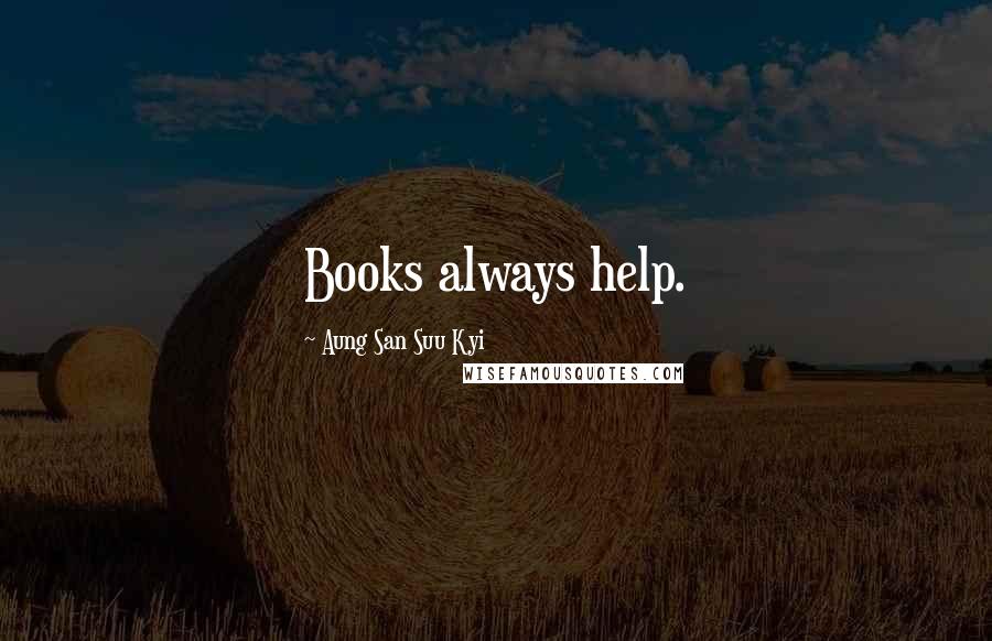Aung San Suu Kyi Quotes: Books always help.